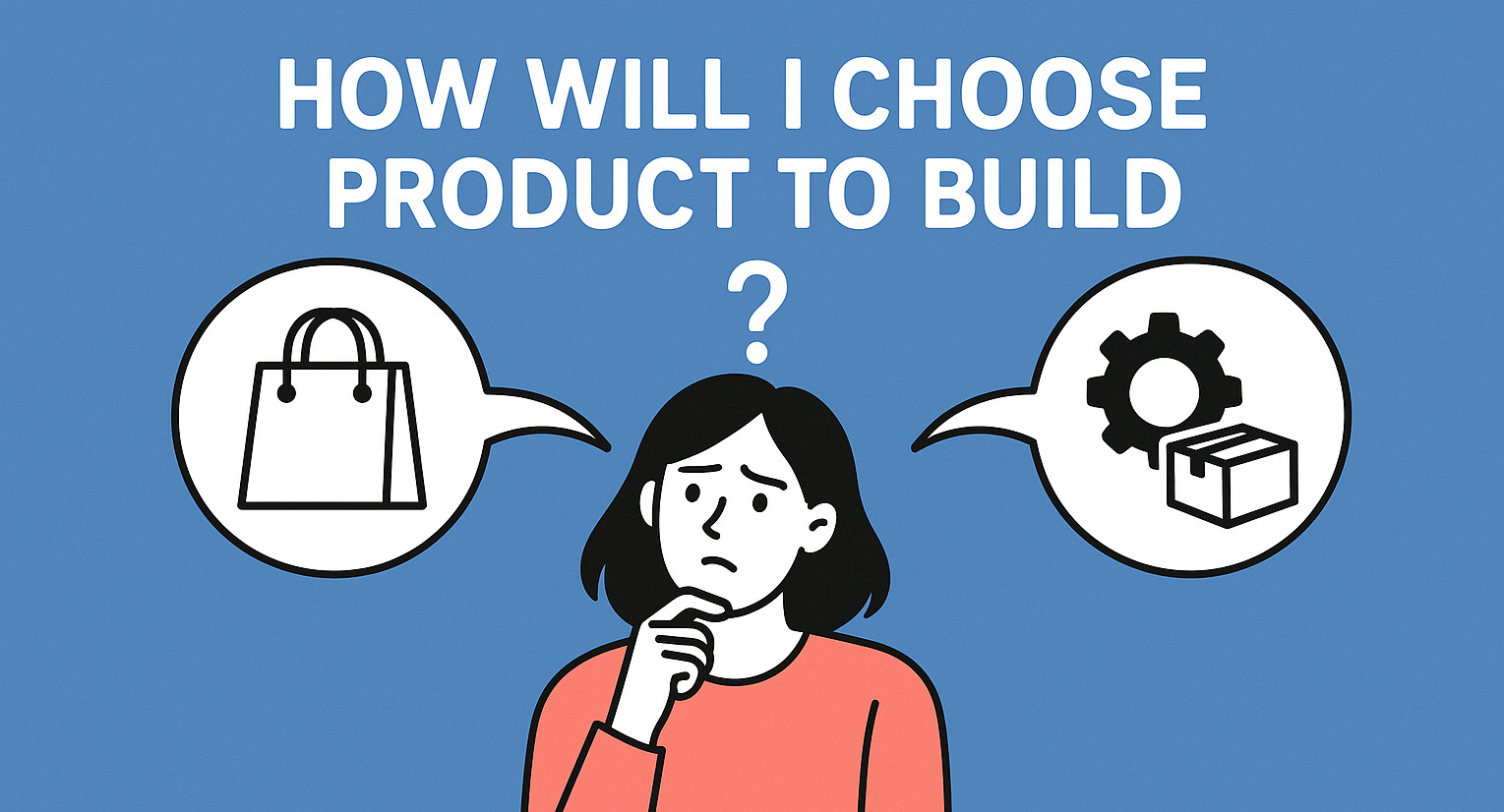 📋 How I’ll choose what product to build 